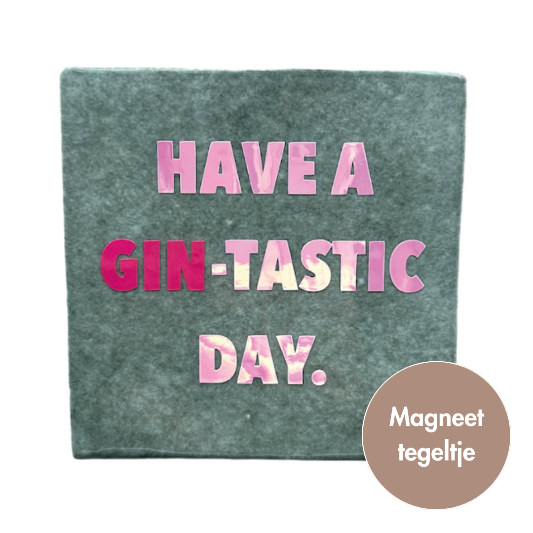 Have a gin-tastic day. | Magneet-tegeltje