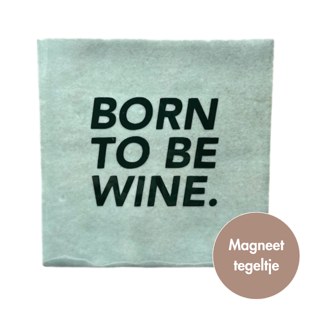 Born to be wine. | Magneet-tegeltje