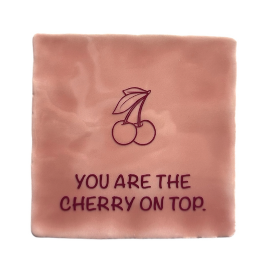 You are the cherry on top.